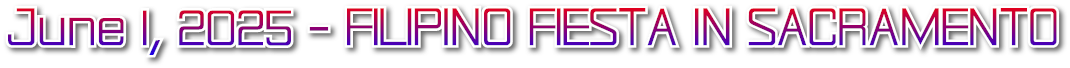 June 1, 2025 - FILIPINO FIESTA IN SACRAMENTO June 1, 2025 - FILIPINO FIESTA IN SACRAMENTO