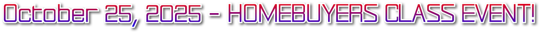 October 25, 2025 - HOMEBUYERS CLASS EVENT! October 25, 2025 - HOMEBUYERS CLASS EVENT!
